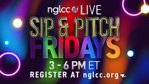 NGLCC Sip & Pitch Fridays, 3 to 6 PM ET, register at nglcc.org