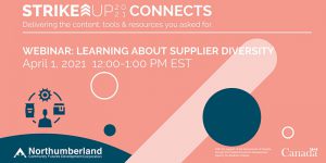 Strike Up 2021 Connects. Delivering the content, tools & resources you asked for. Webinar: Learning about Supplier Diversity Northumberland Community Futures Development Corporation
