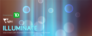 Presented by TD, CGLCC Illuminate, 2022 LGBT+ Global Business Summit & Supplier Diversity Forum