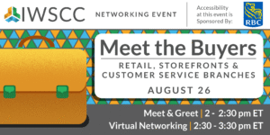 An event banner patterned with colourful triangles reads: IWSCC Networking Event. Meet the Buyers: Retail, Storefronts, and Customer Service Branches. August 26. Meet & Greet 2 to 2:30. Virtual Networking 2:30 to 3:30 pm ET."