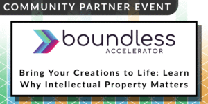 A colourful event banner reads "Community Partner Event. Boundless Accelerator. Bring Your Creations To Life: Why Intellectual Property Matters."