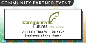 A colourful event banner reads "Community Partner Event. Community Futures BC. AI Tool that will be your employee of the month."