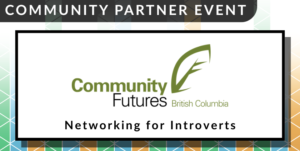 A colourful event banner reads "Community Partner Event. Community Futures BC. Networking for Introverts."