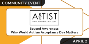 A banner decorated with large orange triangles reads: Community Event. Beyond Awareness: Why World Autism Acceptance Day Matters. April 2."